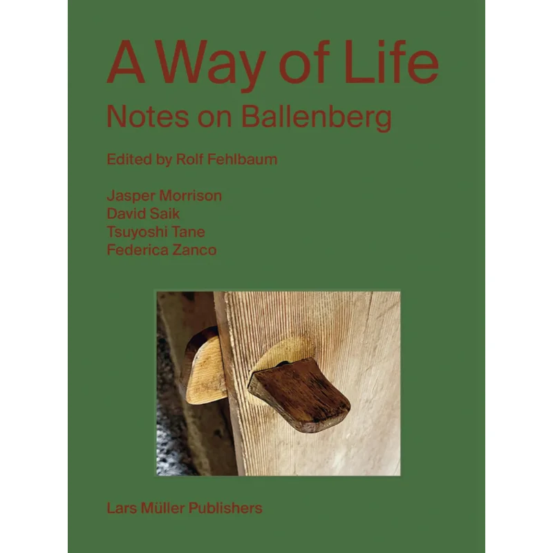 A Way Of Life Notes On Ballenberg Rolf Fehlbaum Jasper Morrison David Saik Tsuyoshi Tane Lars Muller Publishers 9783037787267