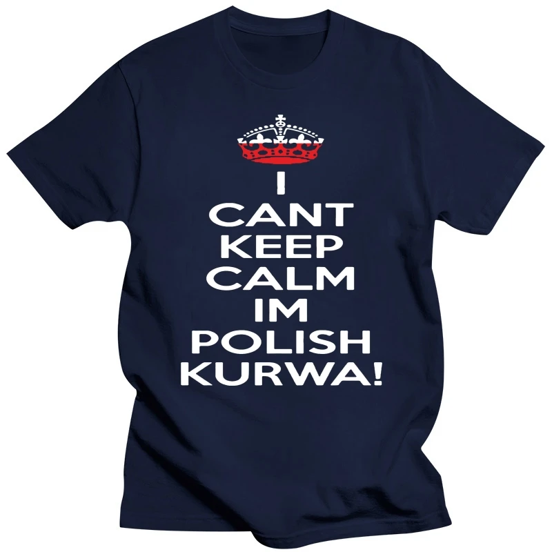 I Can Keep Calm I'M Polish Kurwa Poland Tshirt Interesting Personalized Hilarious Men'S Tshirt Male Summer Tee Shirt S 3Xl