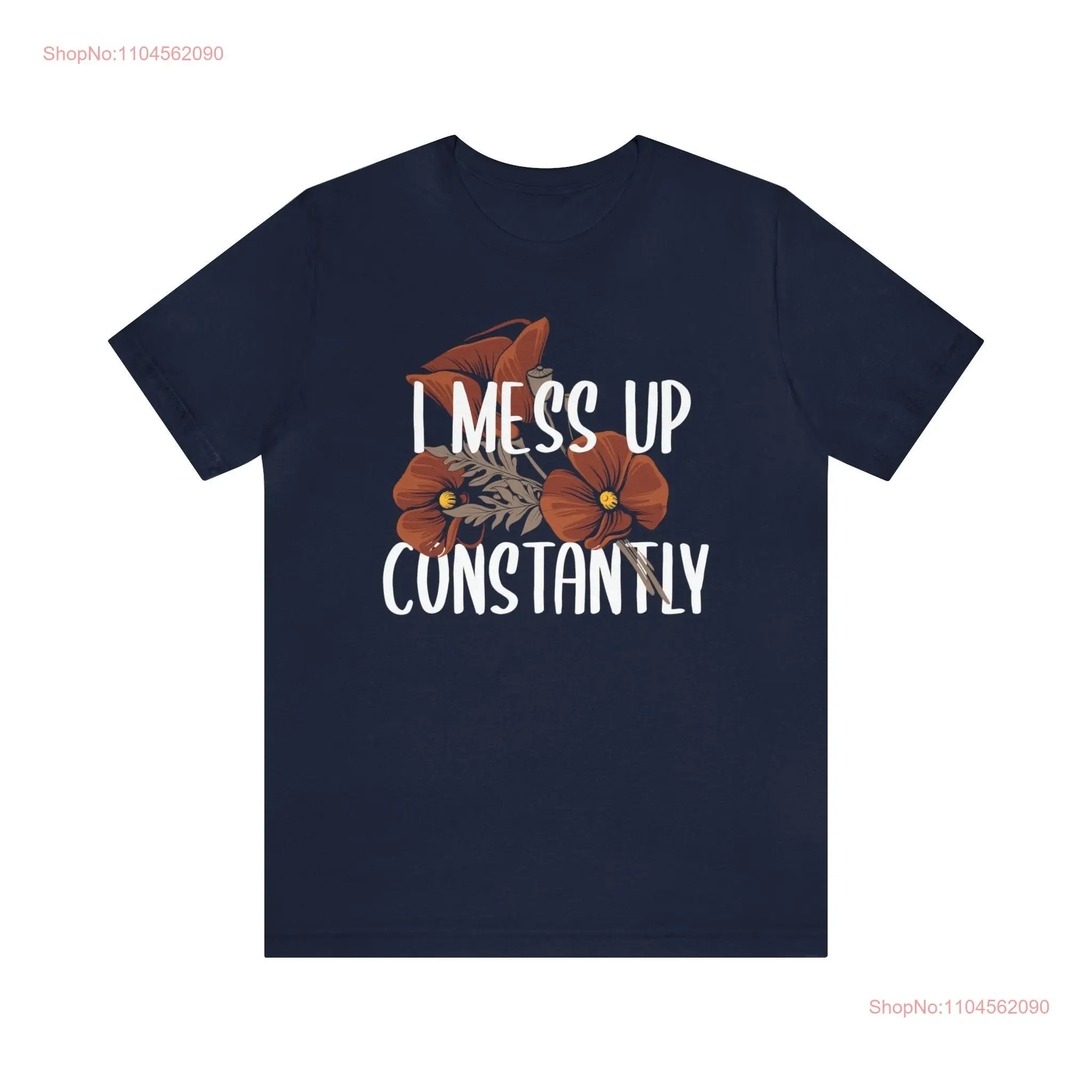 I Mess up Constantly T shirt I'm not Perfect Nobody is Floral  long or short sleeves