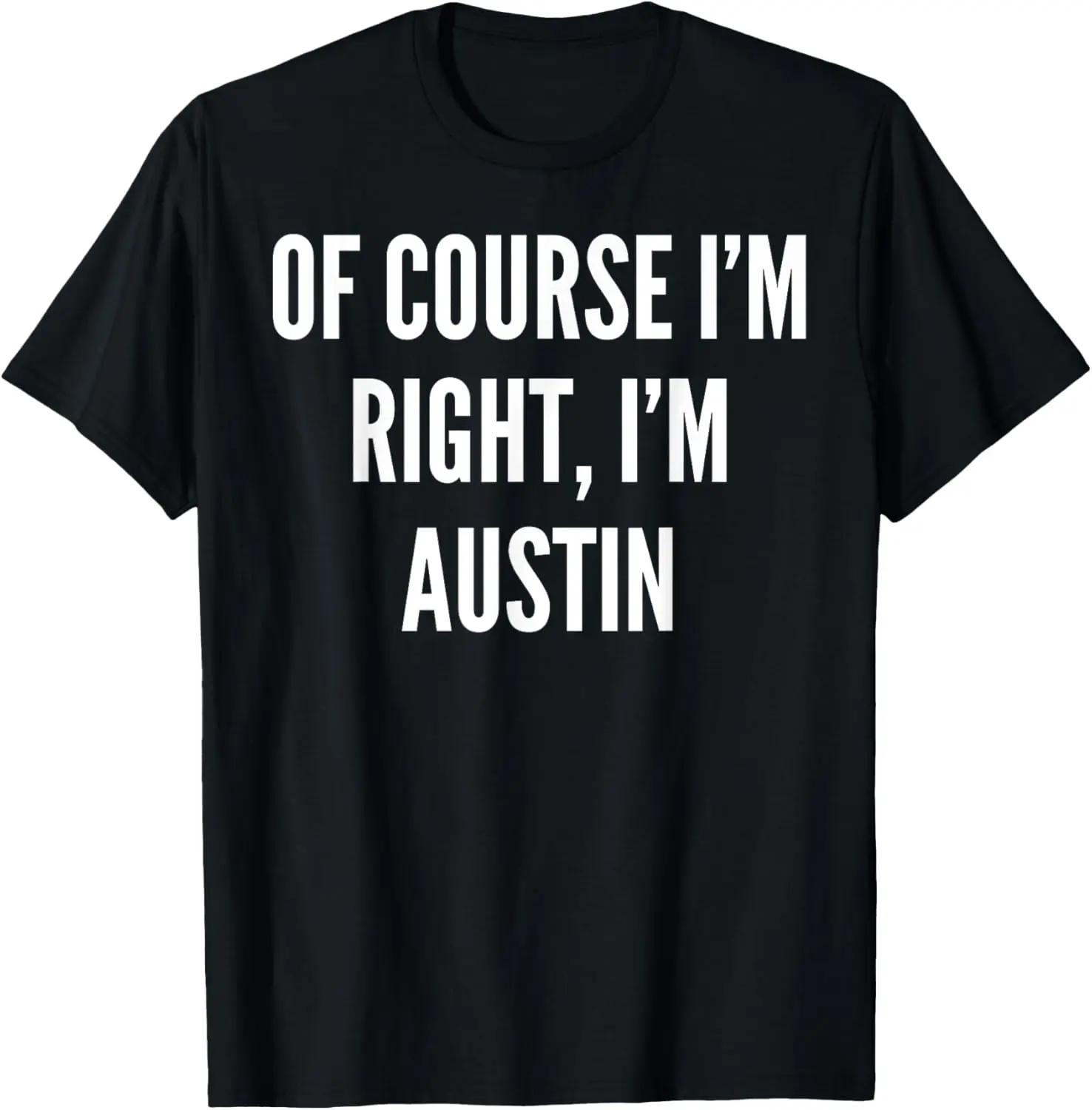

Of Course I'm Right, I'm Austin Funny Gift T-Shirt