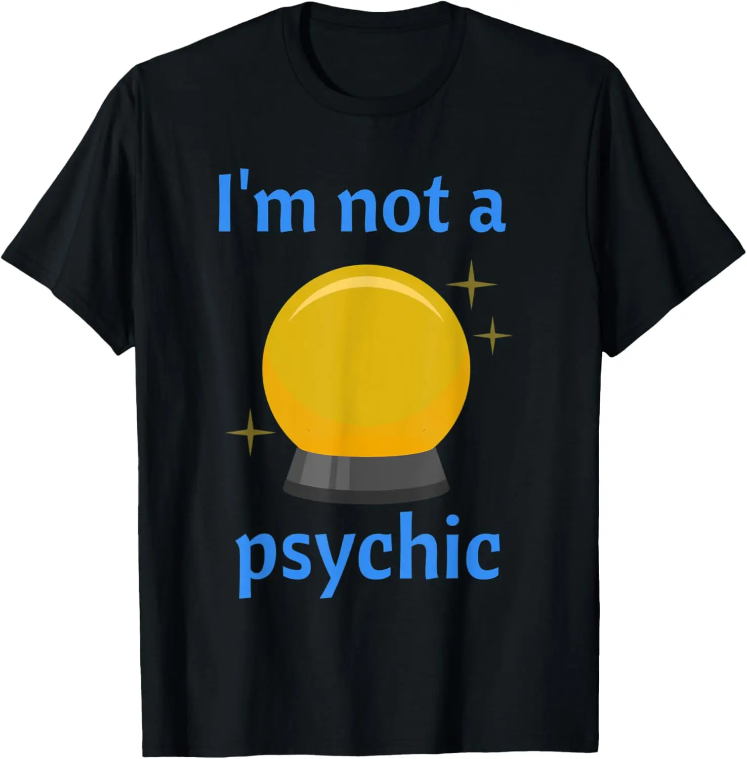 I'm Not A Psychic Crystal Ball Design T-Shirt