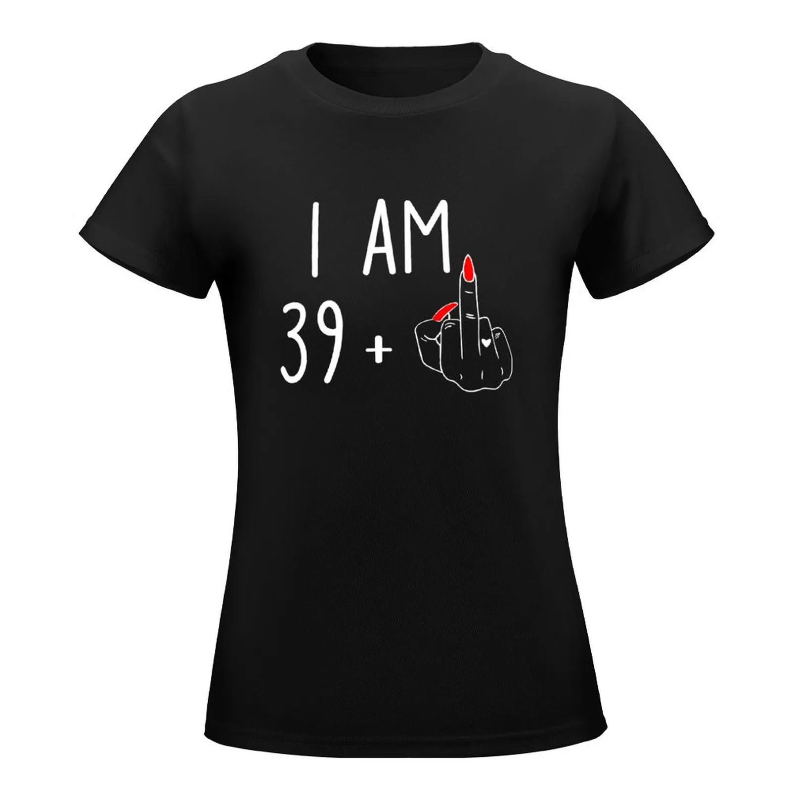 Women I Am 39 Plus 1 Middle Finger For A 40 Th Birthday T-Shirt tops Short sleeve tee funnys customs tight shirts for Women