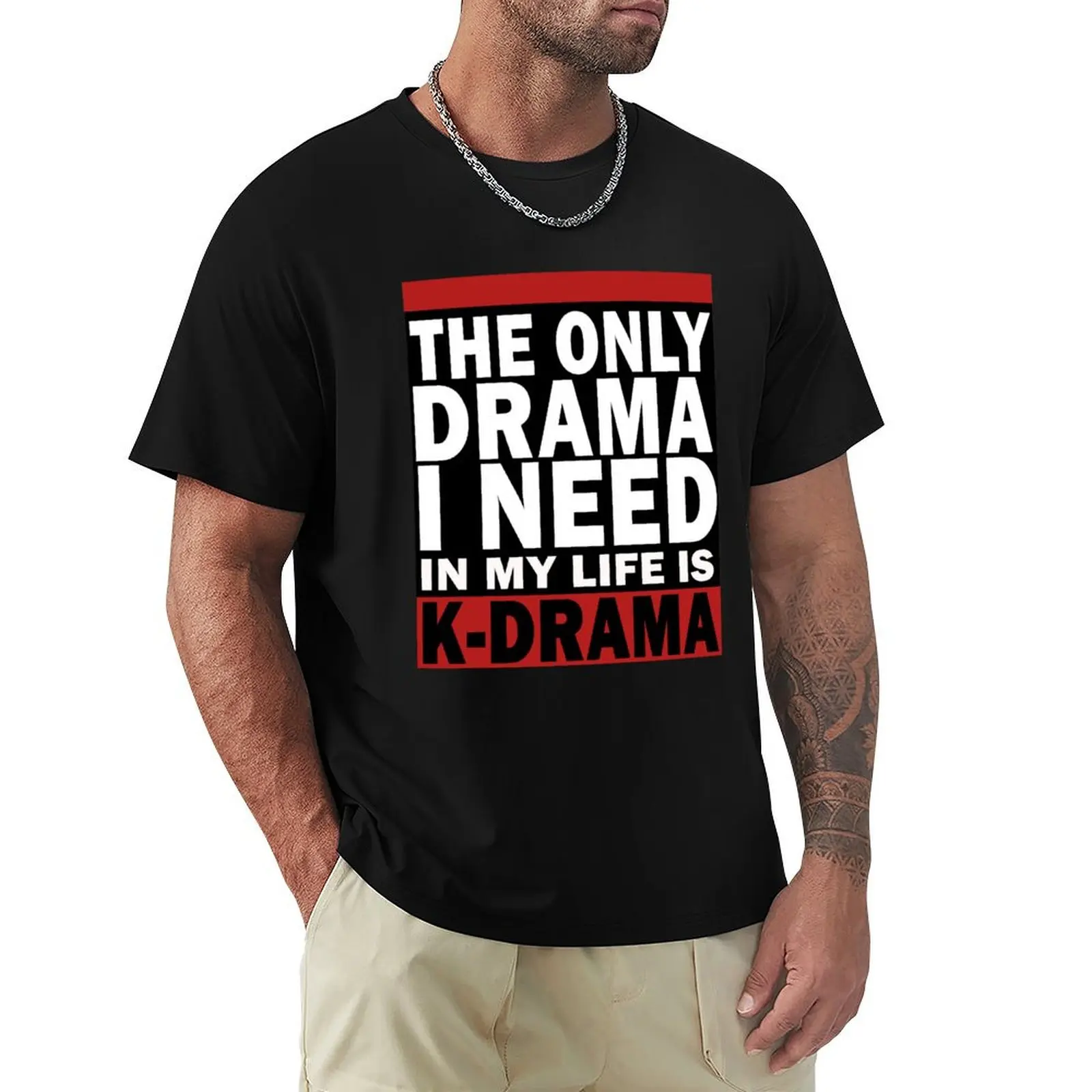 

THE ONLY DRAMA I NEED IS KDRAMA T-Shirt plus size clothes gifts for boyfriend funny gifts tee shirts for men