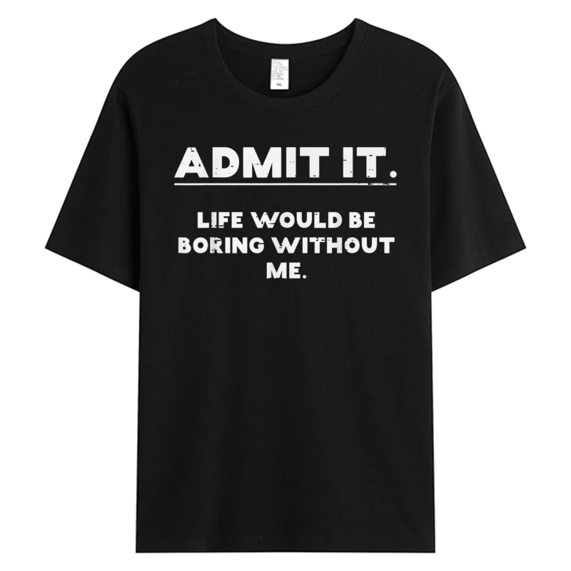

Admit It Life Boring Without Me Tshirt Funny Saying Men Tee Men's Cotton Fabric Thanksgiving Father's Day Hot Sell T-Shirts