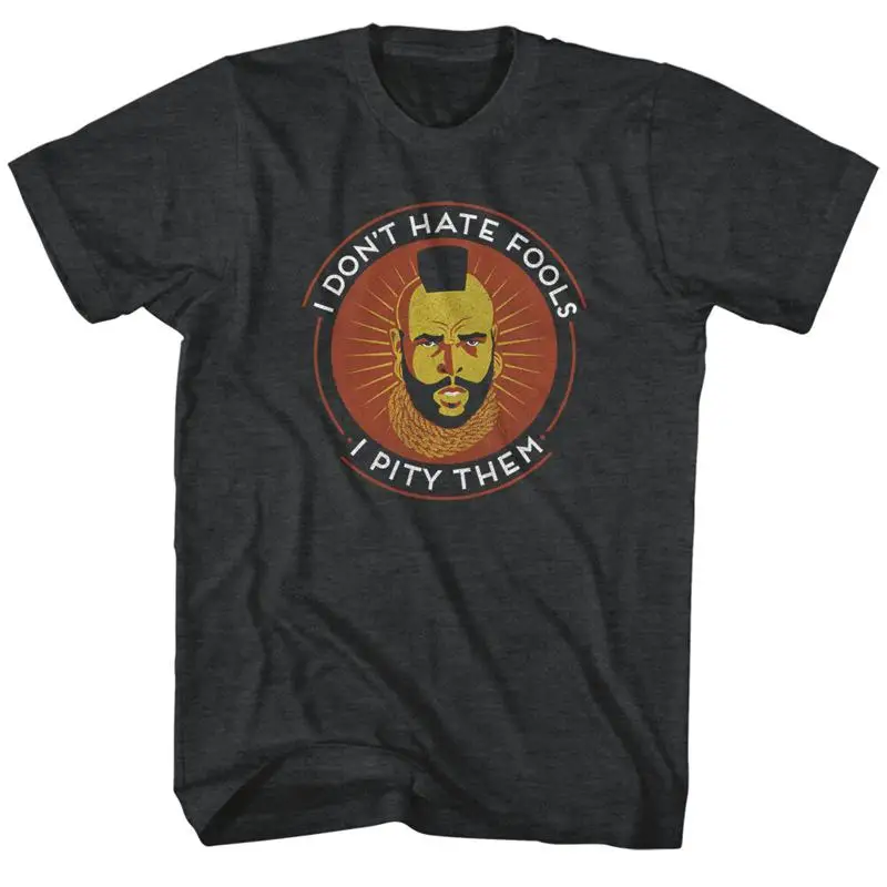 Mr T I Don't Hate Fools I Pity Them Men's T Shirt The A Team B.A. Baracus