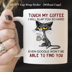 1PC Touch My Coffee I Will Slap You So Hard Cup Wrap Decals Waterproof Stickers Funny Cat UV DTF Transfer Sticker for Mug Bottle