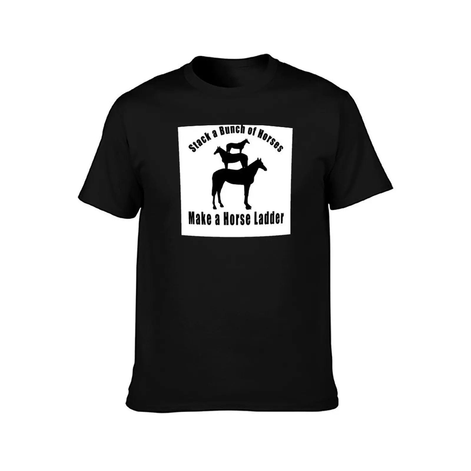 You've Never Heard of a Horse Stack? T-Shirt cotton t shirt pack T-Shirt