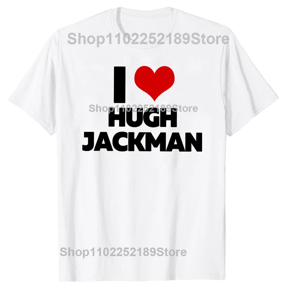 Funny I Love Hugh Jackman Graphic T-shirts Tshirt Men Women's Fashion Casual Oversized 100% Cotton Y2K T Shirt