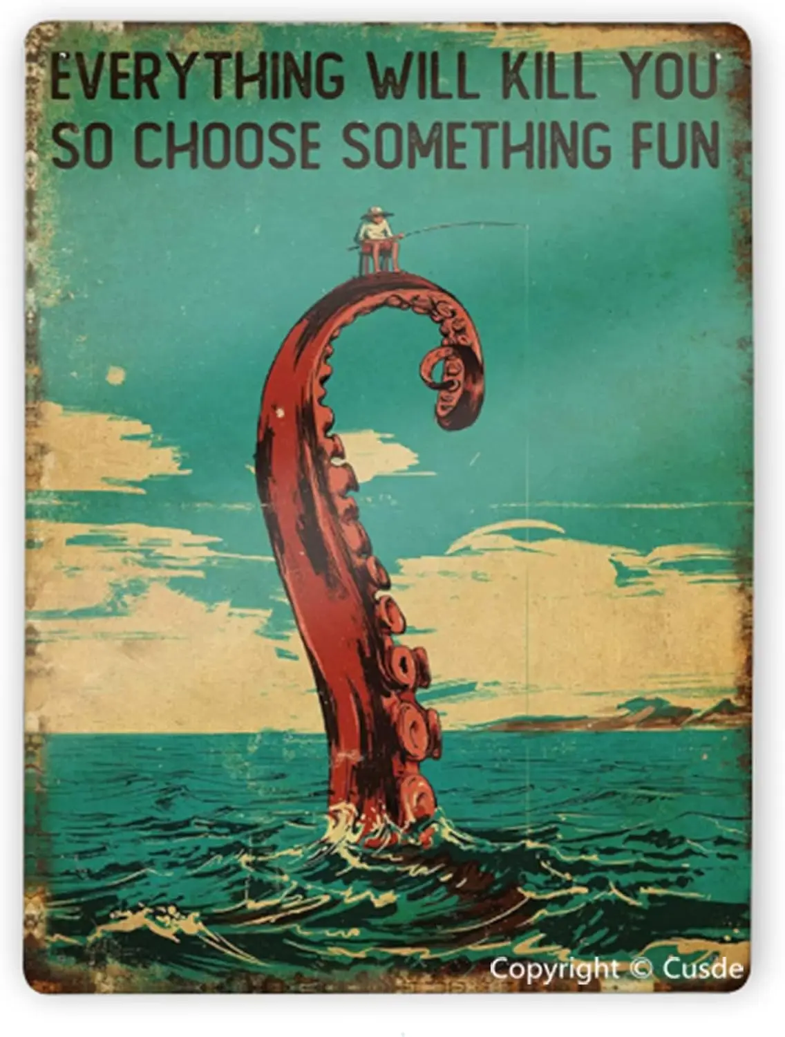 Cusde Funny Fishing Metal Tin Sign Everything Will Kill You So Choose Something Fun For Man Cave Bar Home Bedroom Office Ki sign