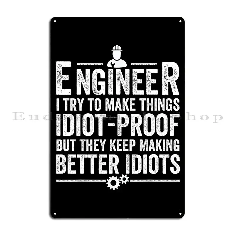 Engineer I Try To Make Things Idiot Proof But They Keep Making Better Idiots Metal Sign Poster Print Living Room Garage