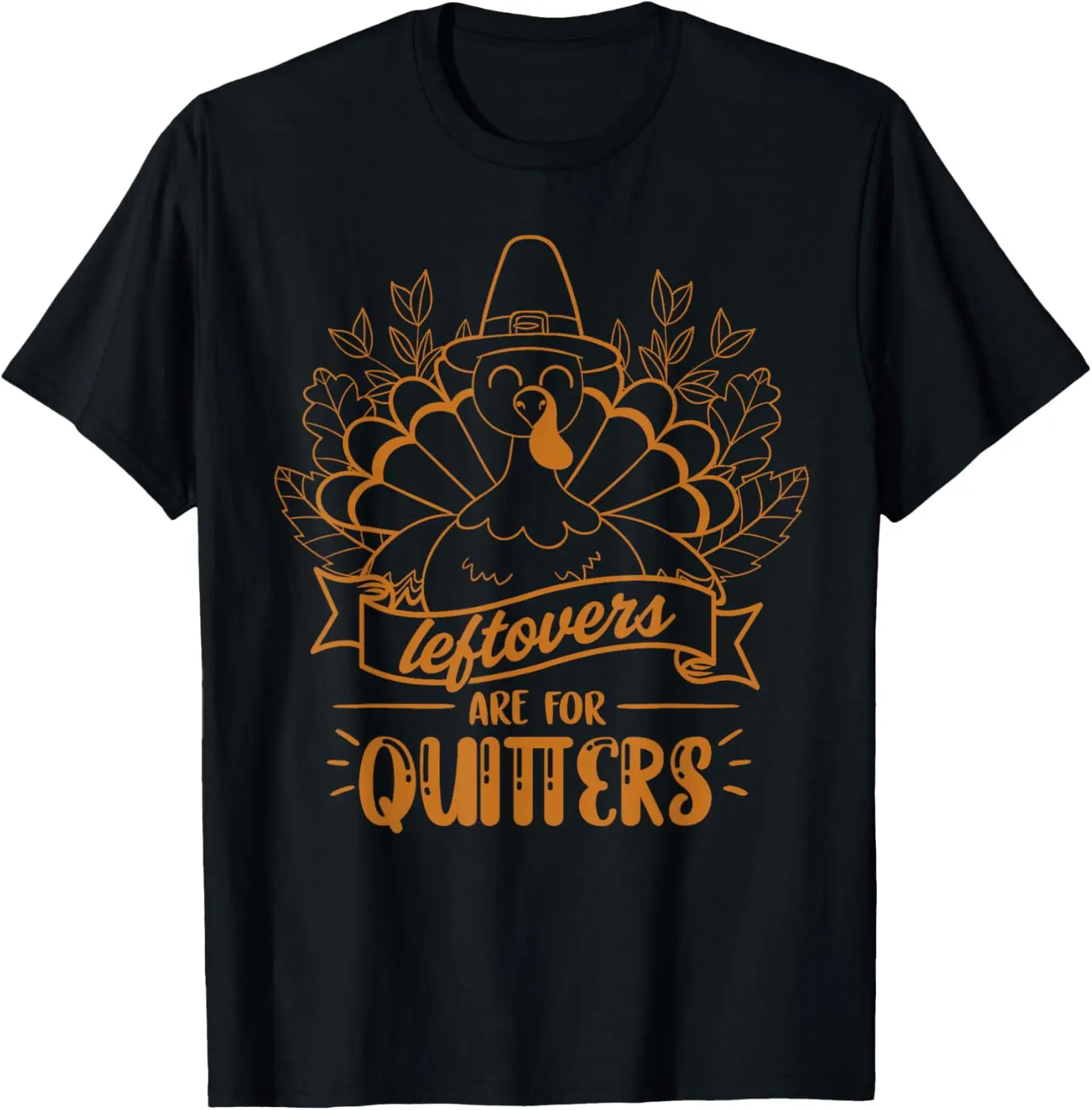 Leftovers Are For Quitters Thanksgiving Turkey Day Funny T-Shirt