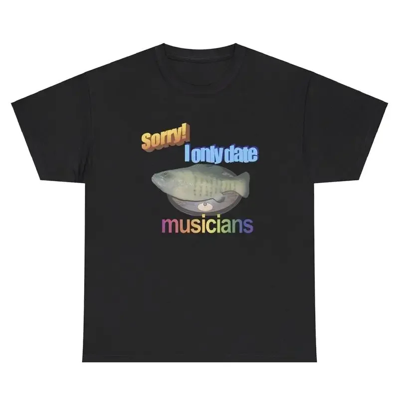 

Sorry I Only Date Musicians T Shirt Funny Singing Fish Meme Joke Humor Gift Tee