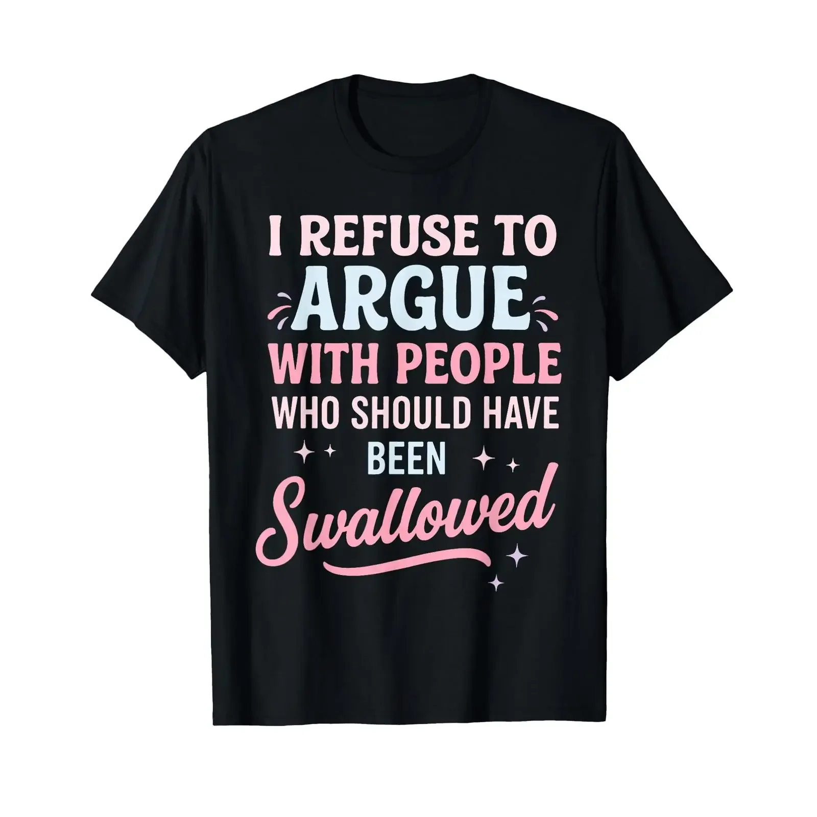 I Refuse to Argue with People Who Should Have Been Swallowed T Shirt vintage Washed Stretched Soft Versatile