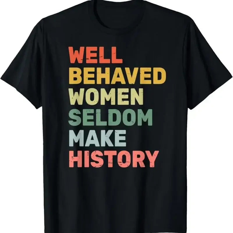 Women Well Behaved Seldom Make History Feminism T Shirt