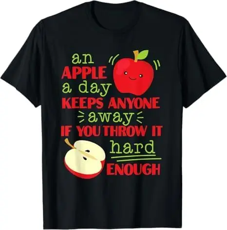 an Apple During The Day Keeps Everyone Away When You Want it Hard Enough T-Shirt