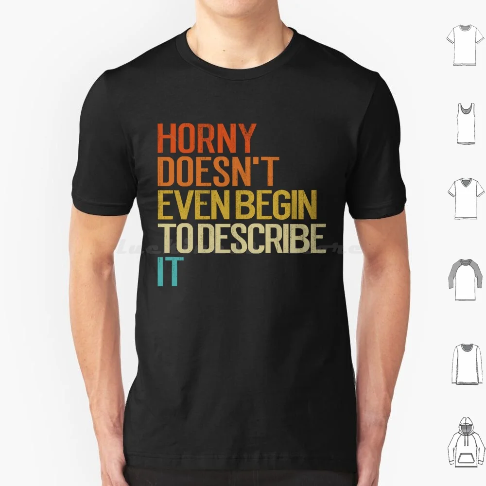 Horny Doesn’T Even Begin To Describe It Vintage T Shirt 6Xl Cotton Cool Tee Funny Men Women Girl Young Dad Father Mother Uncle