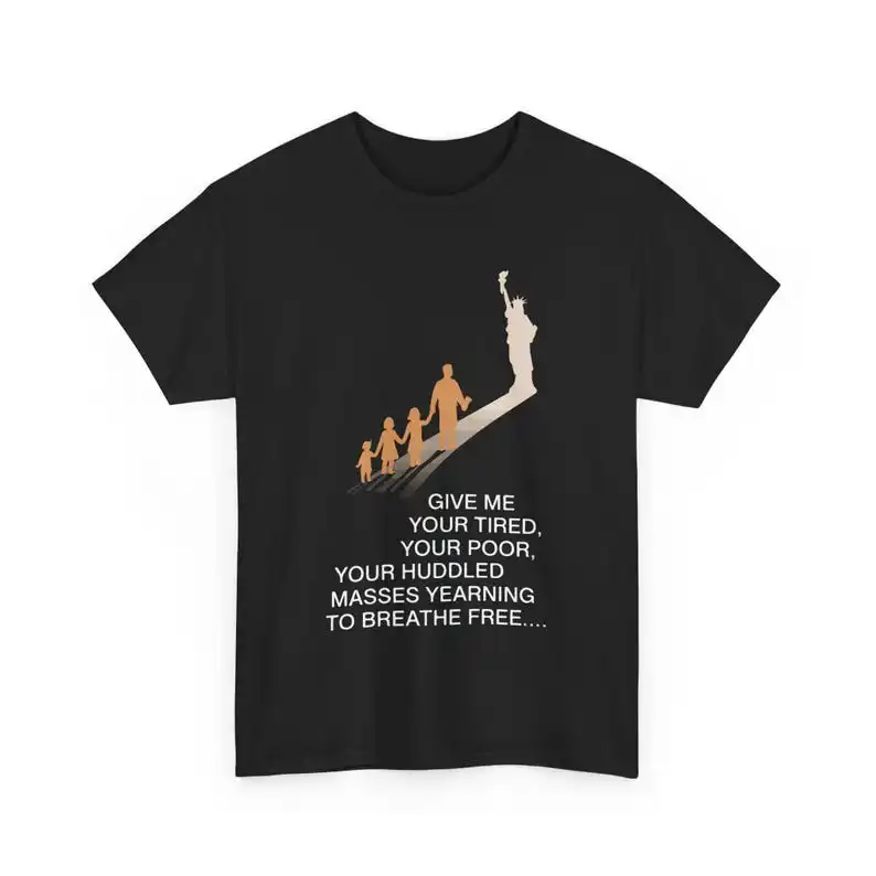 Give me your tired... - Statue of Liberty Unisex Heavy Cotton Tee - Inspirational Shirt for Celebrating Immigration, Patriotism