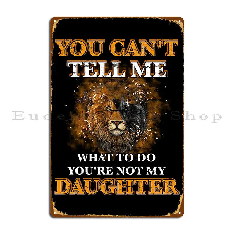 You Can T Tell Me What To Do You Re Not My Daughter Recovered Metal Sign Create Wall Decor Garage Sign Tin Sign Poster