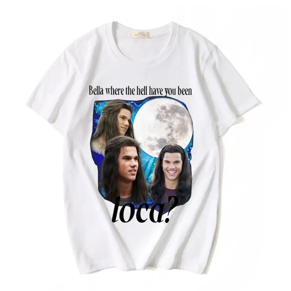 Bella Where The Hell Have You Been Loca T Shirts Jacob Black The Twilight Saga T-Shirt Men Women 90s Vintage Movie T-shirts Tops