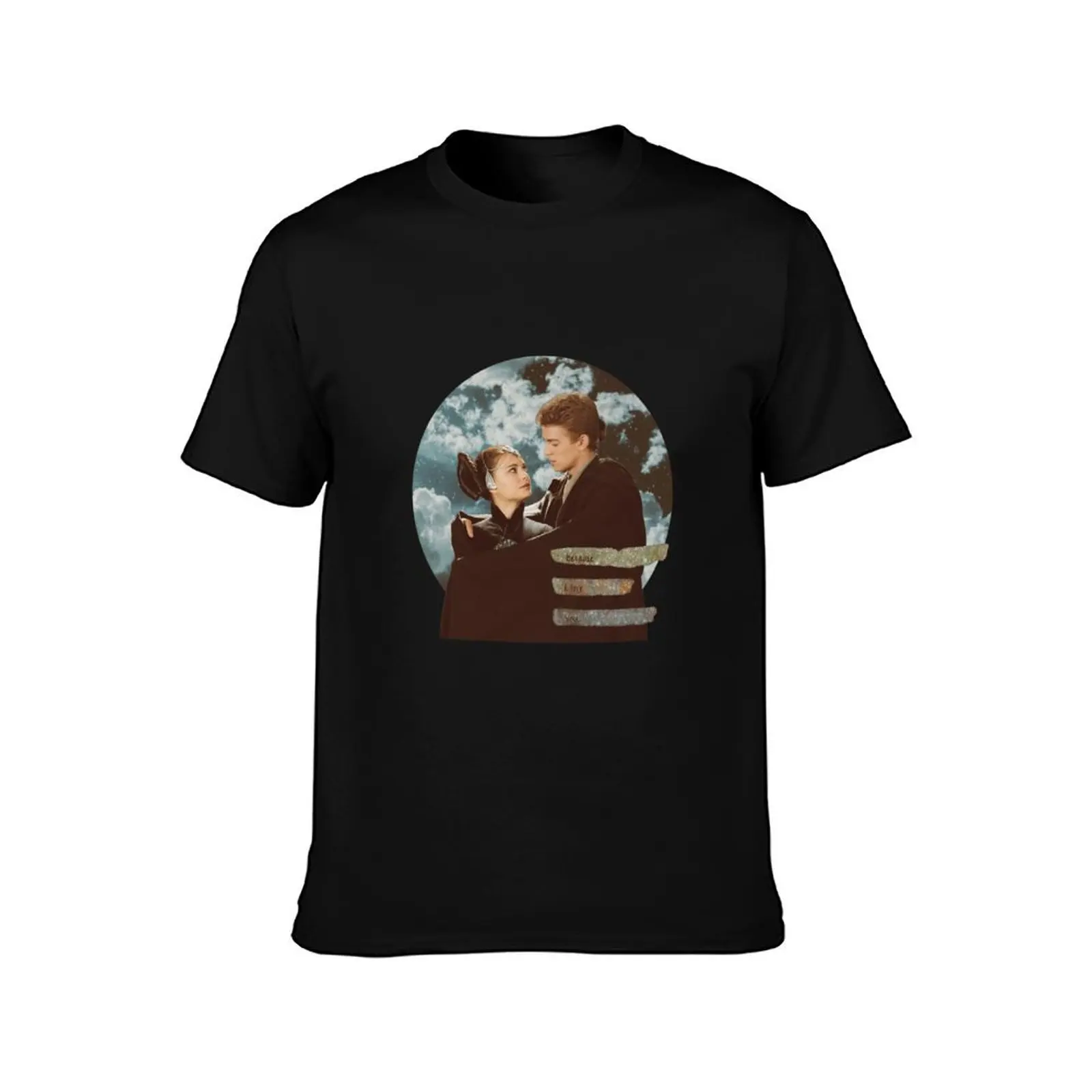 Padme + Anakin “Because I Love You” T-Shirt customs customizeds blacks quick drying mens t shirts top quality