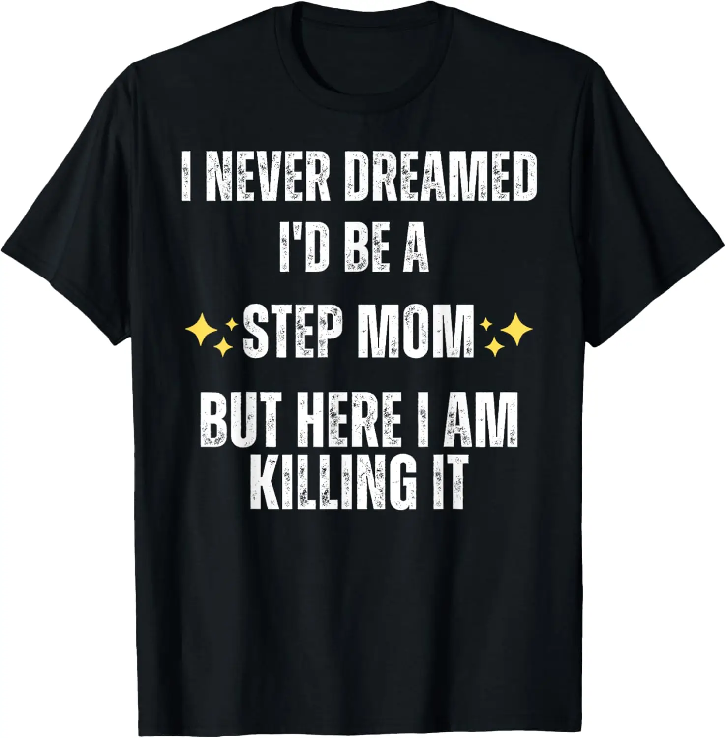 I Never Dreamed I'd Be A Step Mom But Here I Am Killing It T-Shirt