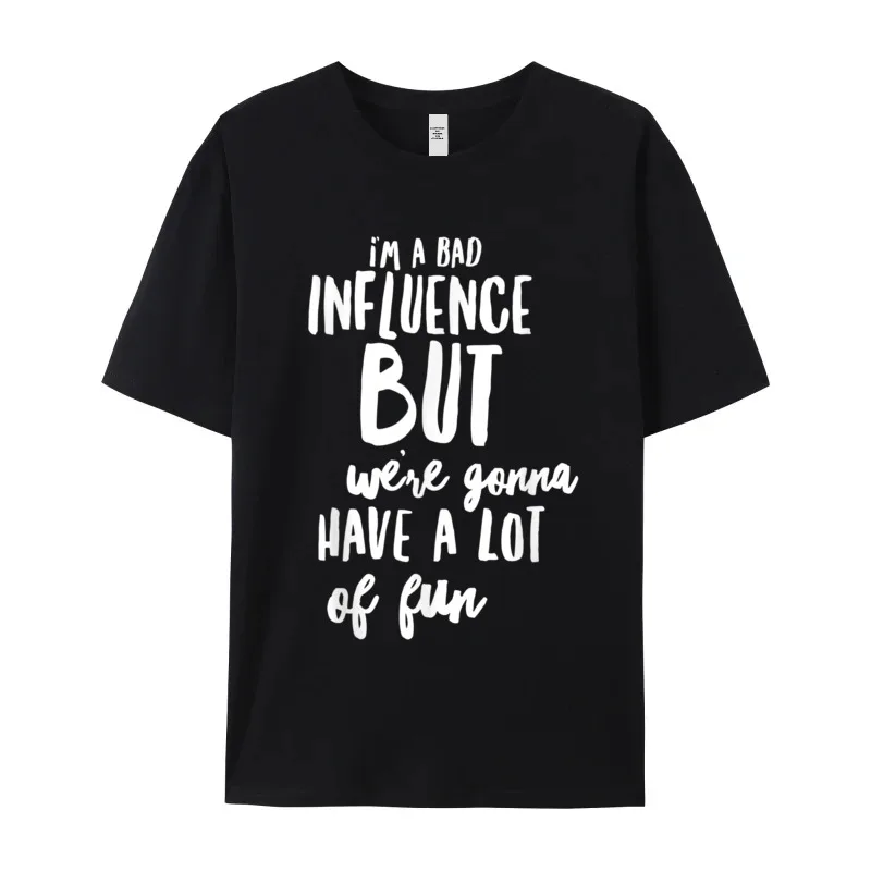 Im A Bad Influence But Tshirts Gift Idea Street Labor Day Tops Tees Short Sleeve Classic Casual Tee Shirt Round Neck 100% Cotton