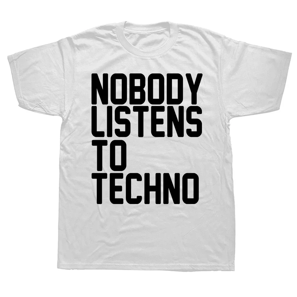 Novelty Nobody Listens To Techno T Shirts Cotton Streetwear Short Sleeve Birthday Gifts Summer Style T-shirt Mens Clothing