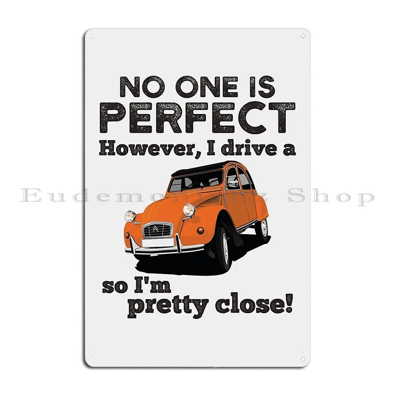 No One Is Perfect However I Drive A 2cv So I M Pretty Close Metal Plaque Poster Pub Customized Personalized Bar Tin Sign Poster
