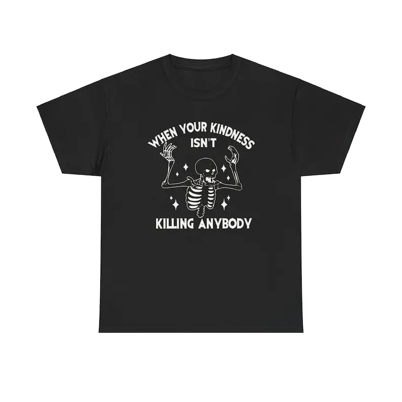 When Your Kindness Isn't Killing Anybody Tee Unisex Shirt