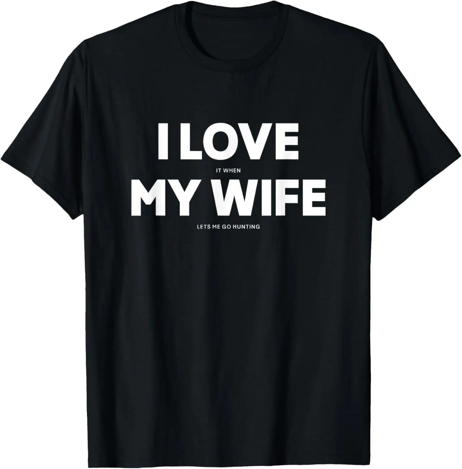 

Mens I Love It When My Wife Lets Me Go Hunting T-Shirt
