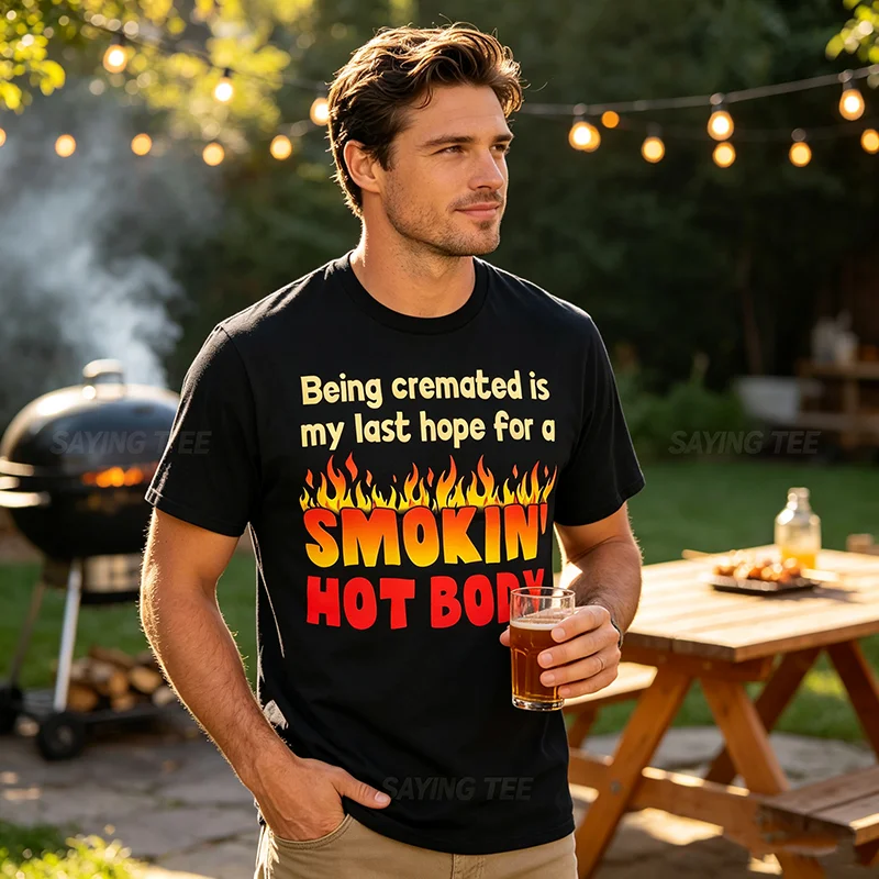 Being Cremated Is My Last Hope Smoking Hot Body T-Shirt Y2k Smoker Awesome Graphic Sarcastic Joke Saying Tee Friends Novelty Tee