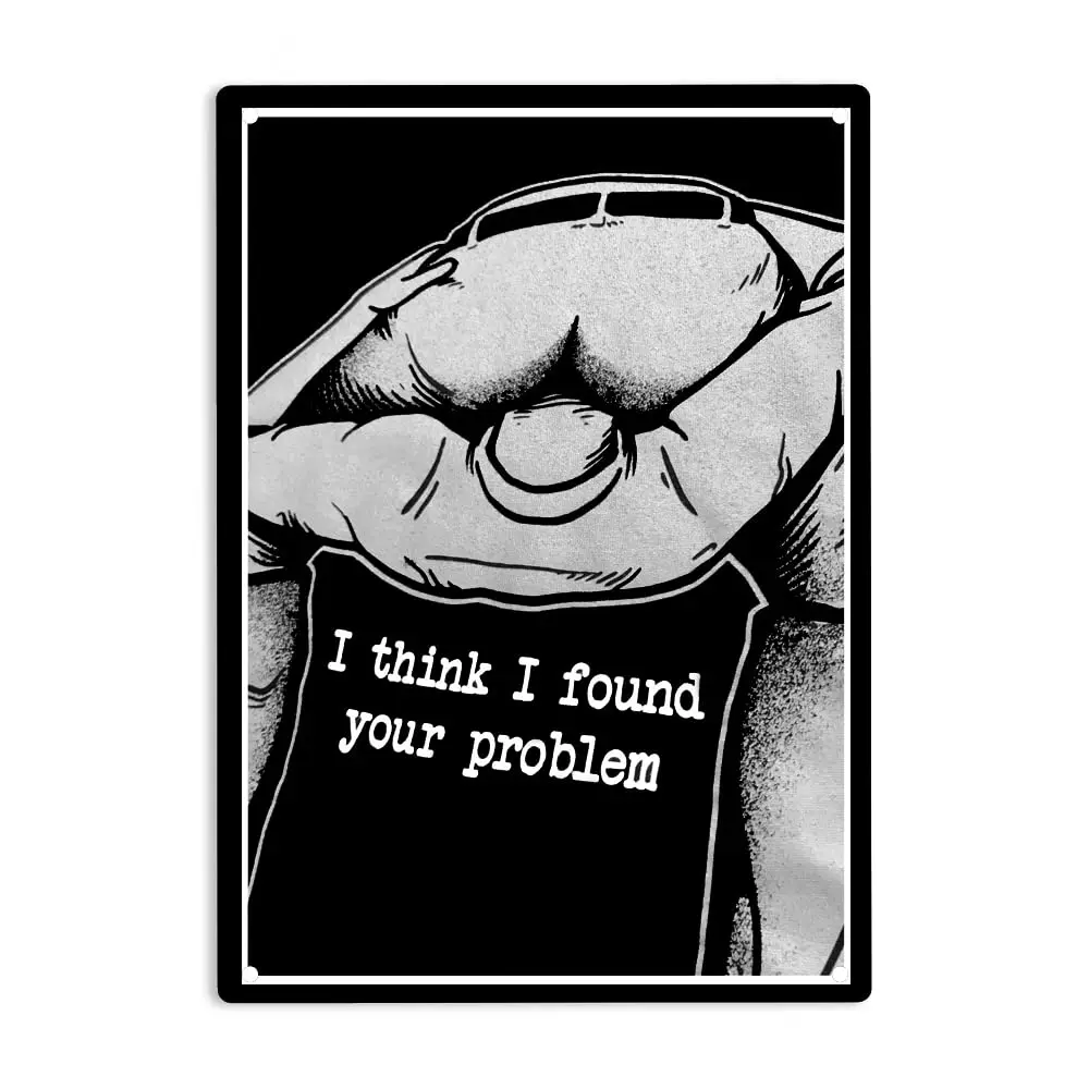 I Think Found Your Problem Funny Sarcasm Rude Offensive Saying Meme for Man Sign Metal Tin Signs Poster for Home Office Bedroom