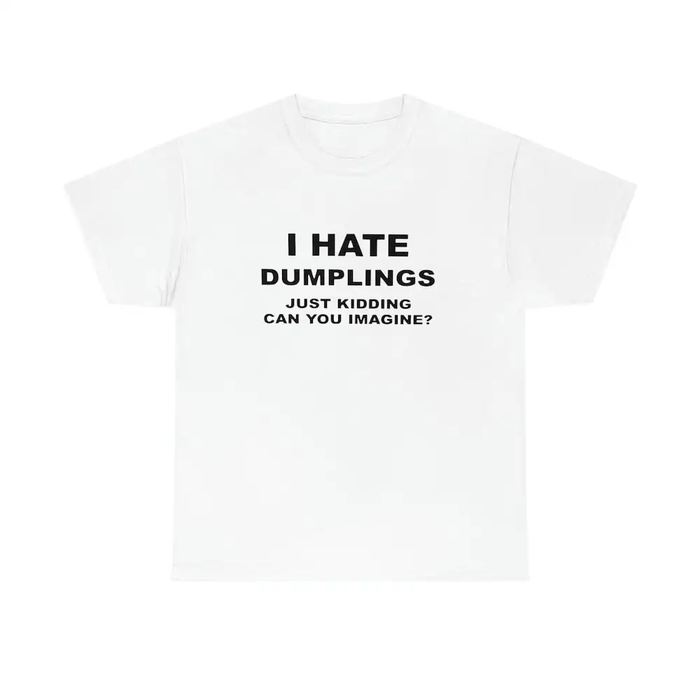 I Hate Dumplings T Shirt Just Kidding Can You Imagine Trending