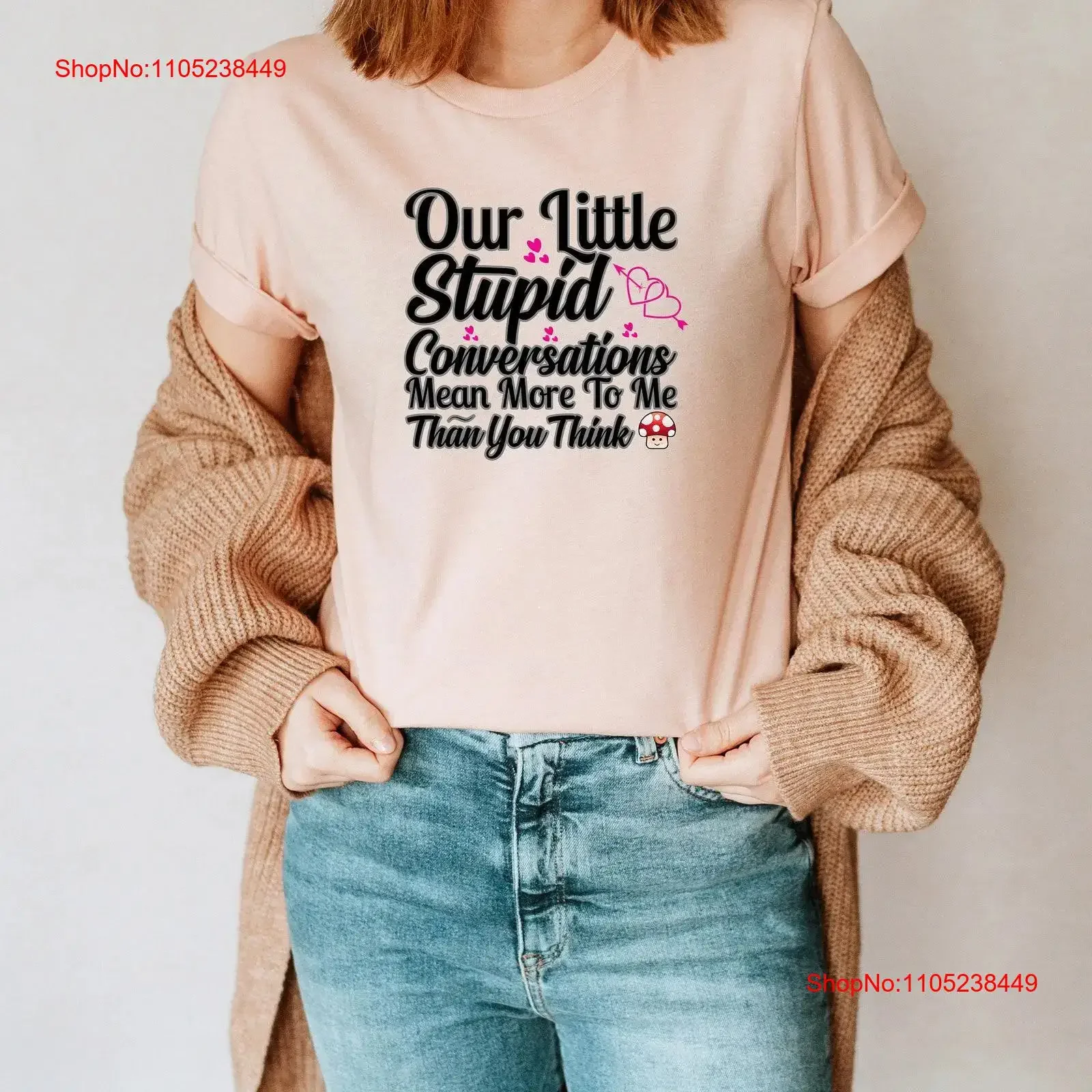 Our Little Stupid Conversations T Shirt Inspirational Motivational Funny TS000782 vintage Washed Soft designer clothes Stylish