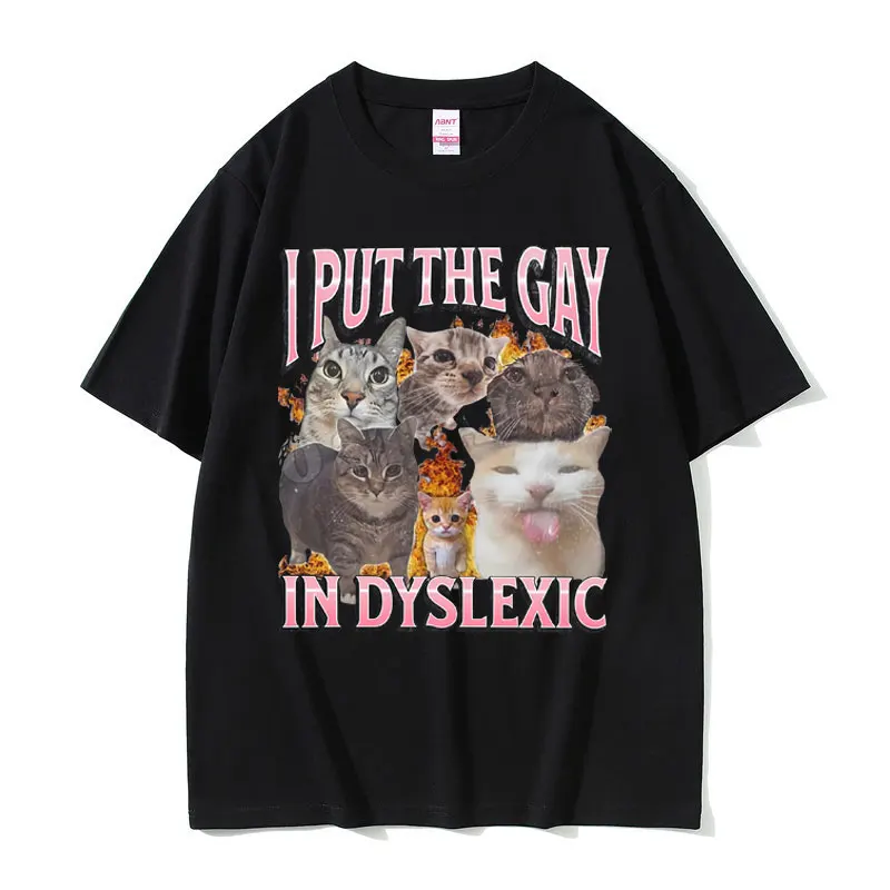 

I Put The Gay in Dyslexic Cat Funny Meme T-shirt Men Women Fashion Oversized Tshirt Unisex Casual Cotton Short Sleeve T Shirts