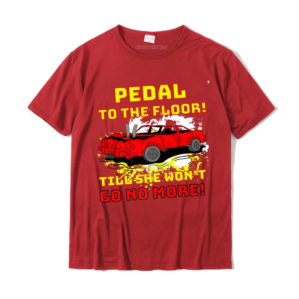 Pedal To The Floor Demolition Derby Funny Car Shirt Premium T-Shirt T Shirts Fitness Tight Funny Cotton T Shirt Unique For Men