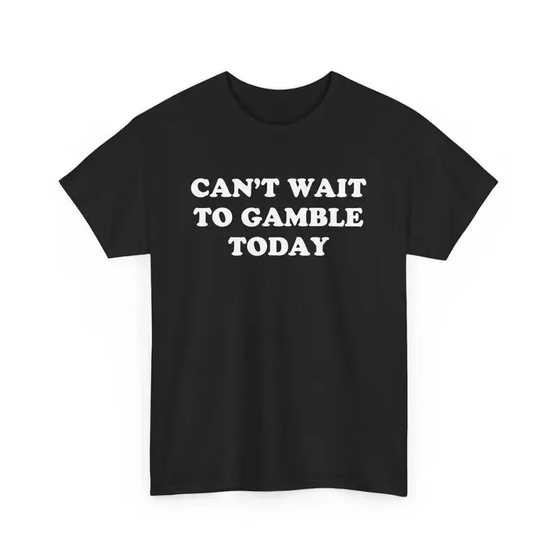 Can'T Wait To Gamble Today T Shirt Funny Gambler Addict Bet Lover Keep Losing Motivational Men Adult Humor Silly Meme Unhinged