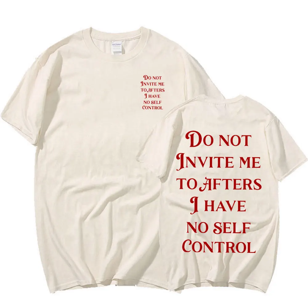 Do Not Invite Me To Afters I Have No Self Control Funny T Shirts Men Women Cotton Casual T-Shirt Fashion Short Sleeve Tee Shirt