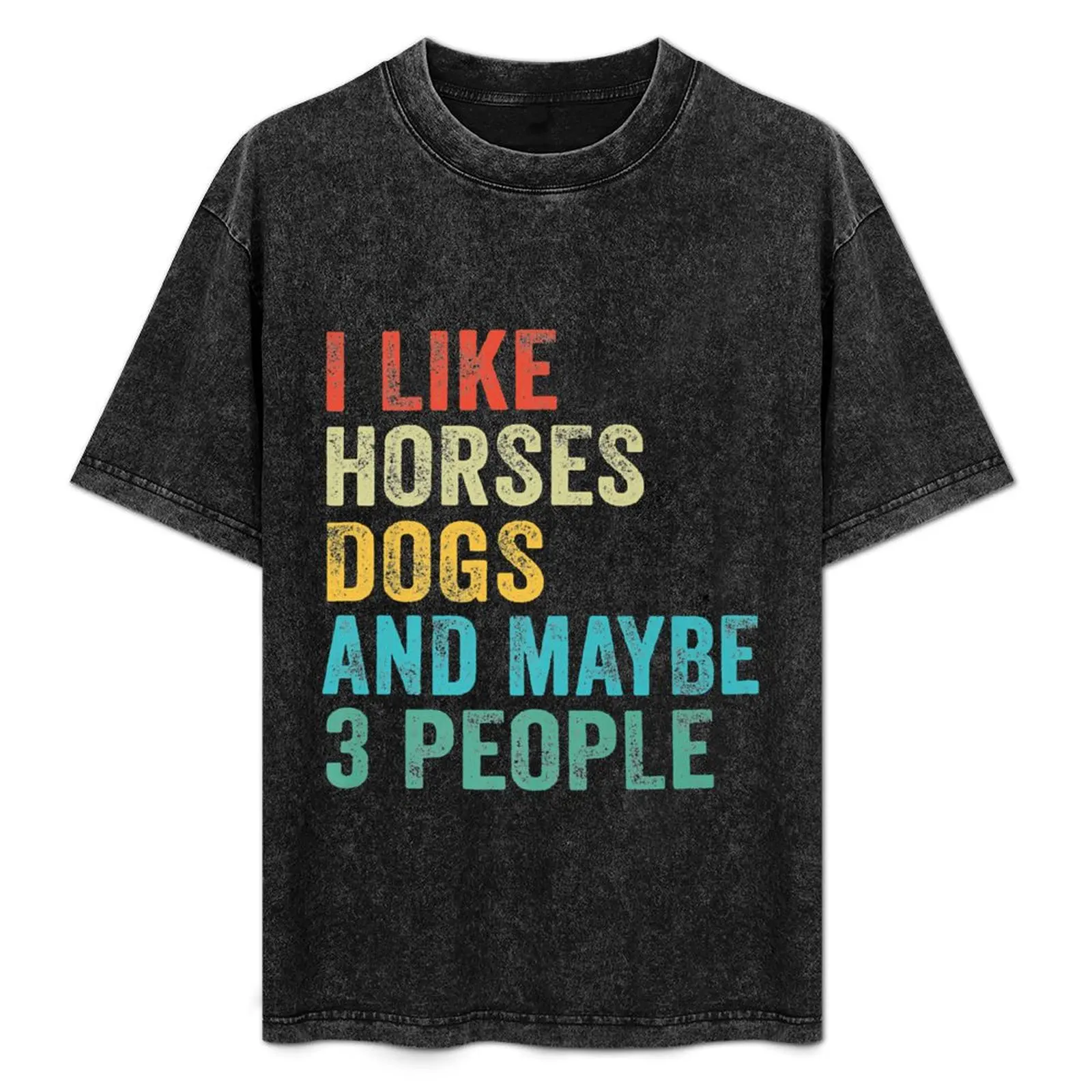

I Like Horses Dogs And Maybe 3 People T-Shirt summer clothes oversized graphic tee mens designer clothes