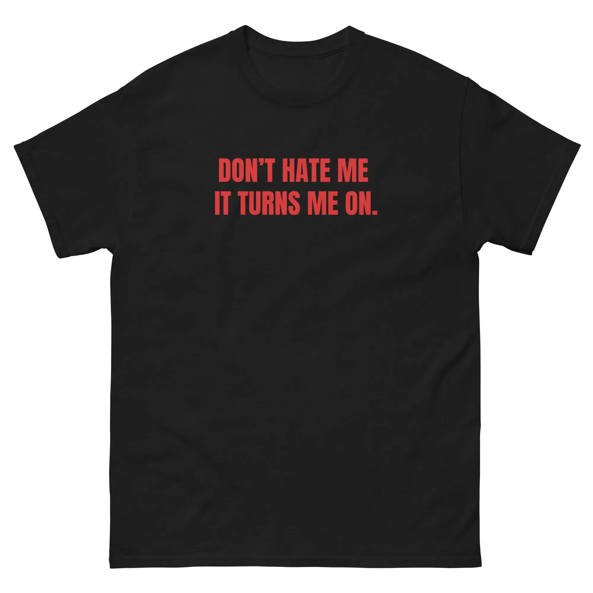 Humorous High-quality Design - Don't Hate Me T-shirt. It's The T-shirt That Makes Me Excited. Funny Flirtation Quotes T-shirt.