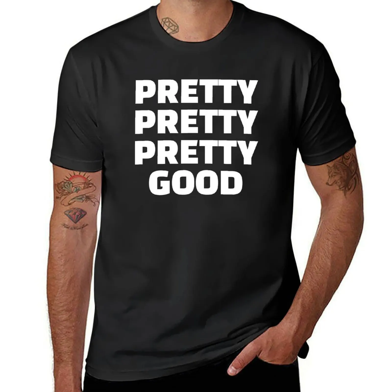 

Pretty Pretty Pretty Good, Pop Culture Humor. T-Shirt customs new edition sublime mens white t shirts