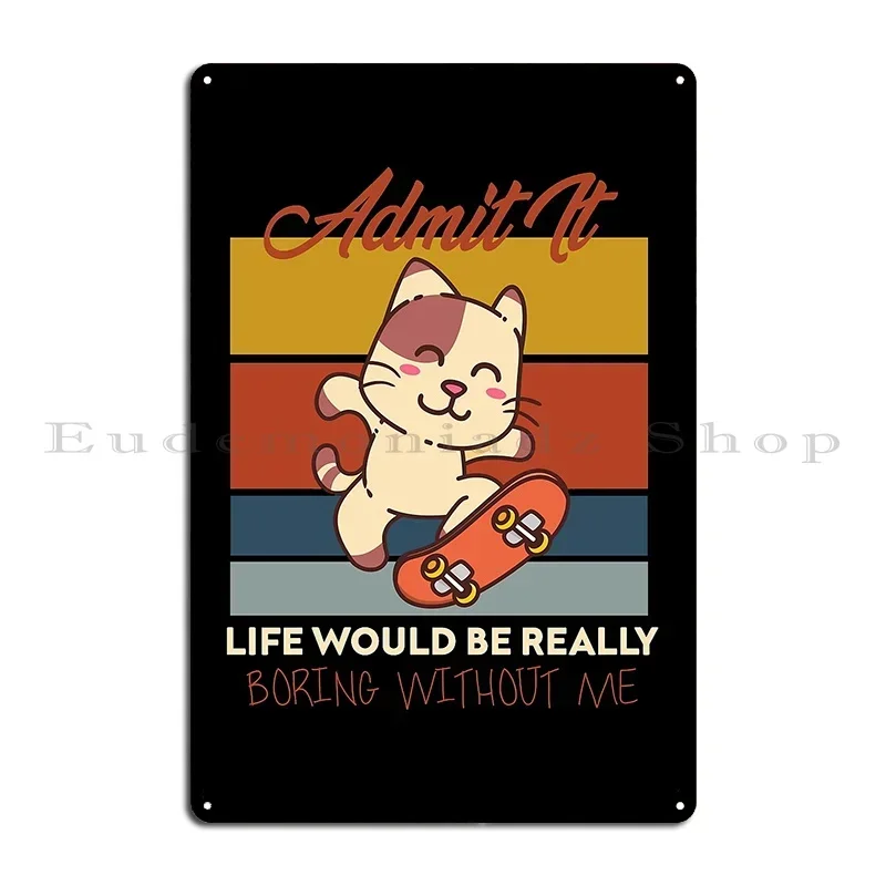 Admit It Life Would Be Boring Without Me Metal Sign Poster Pub Funny Cinema Garage Iron Tin Sign Poster