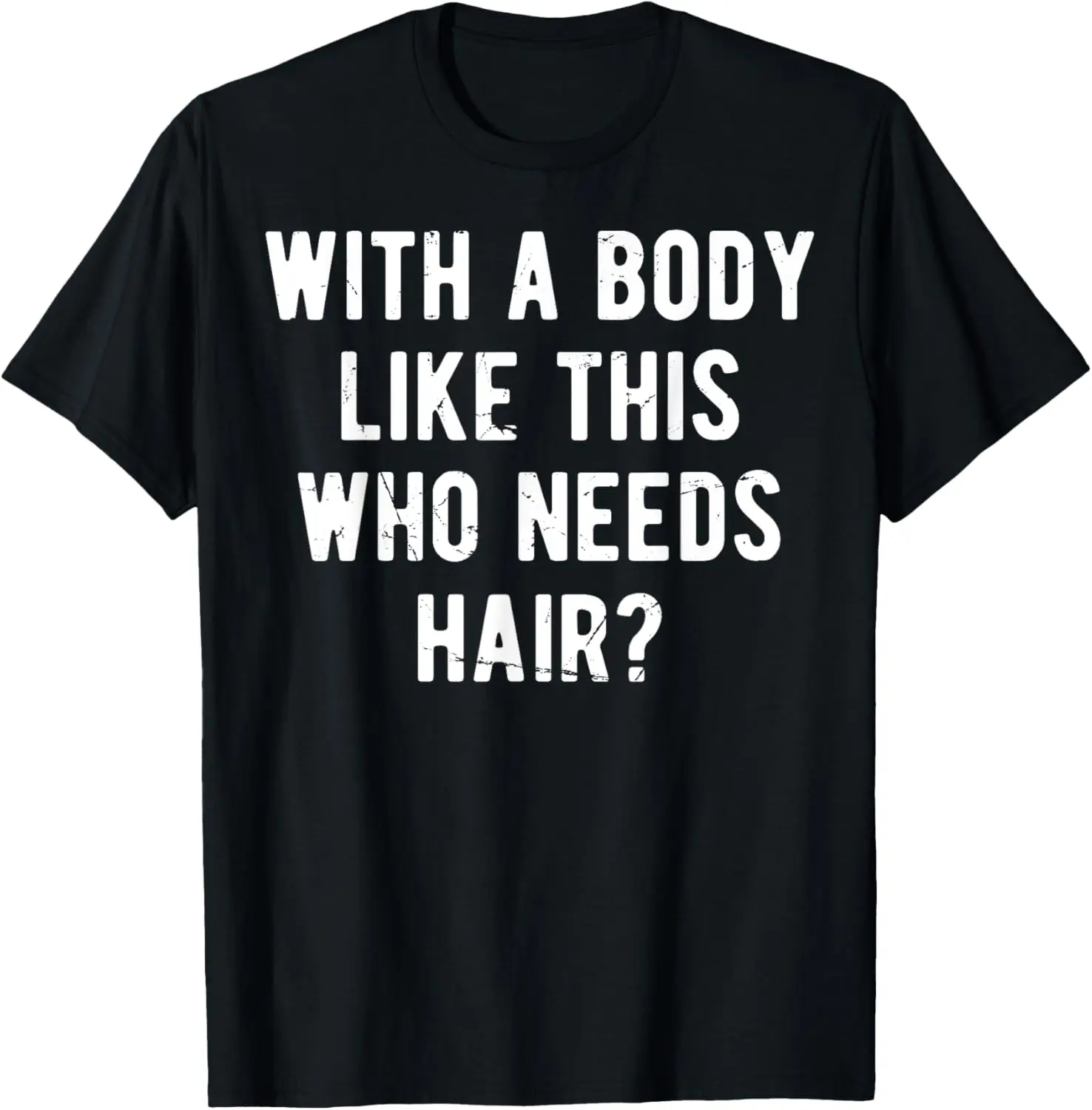 

Latest models for men and women - With A Body Like This Who Needs Hair T-Shirt