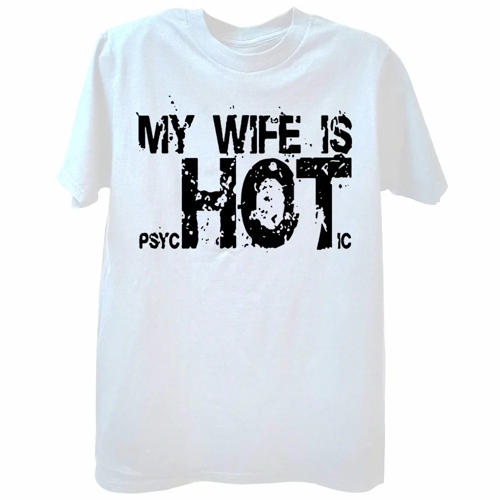 Funny My Wife Is Psychotic Hot T Shirts Summer Style Graphic Cotton Streetwear Cute Weddings Gifts T-shirt Mens Clothing 2024