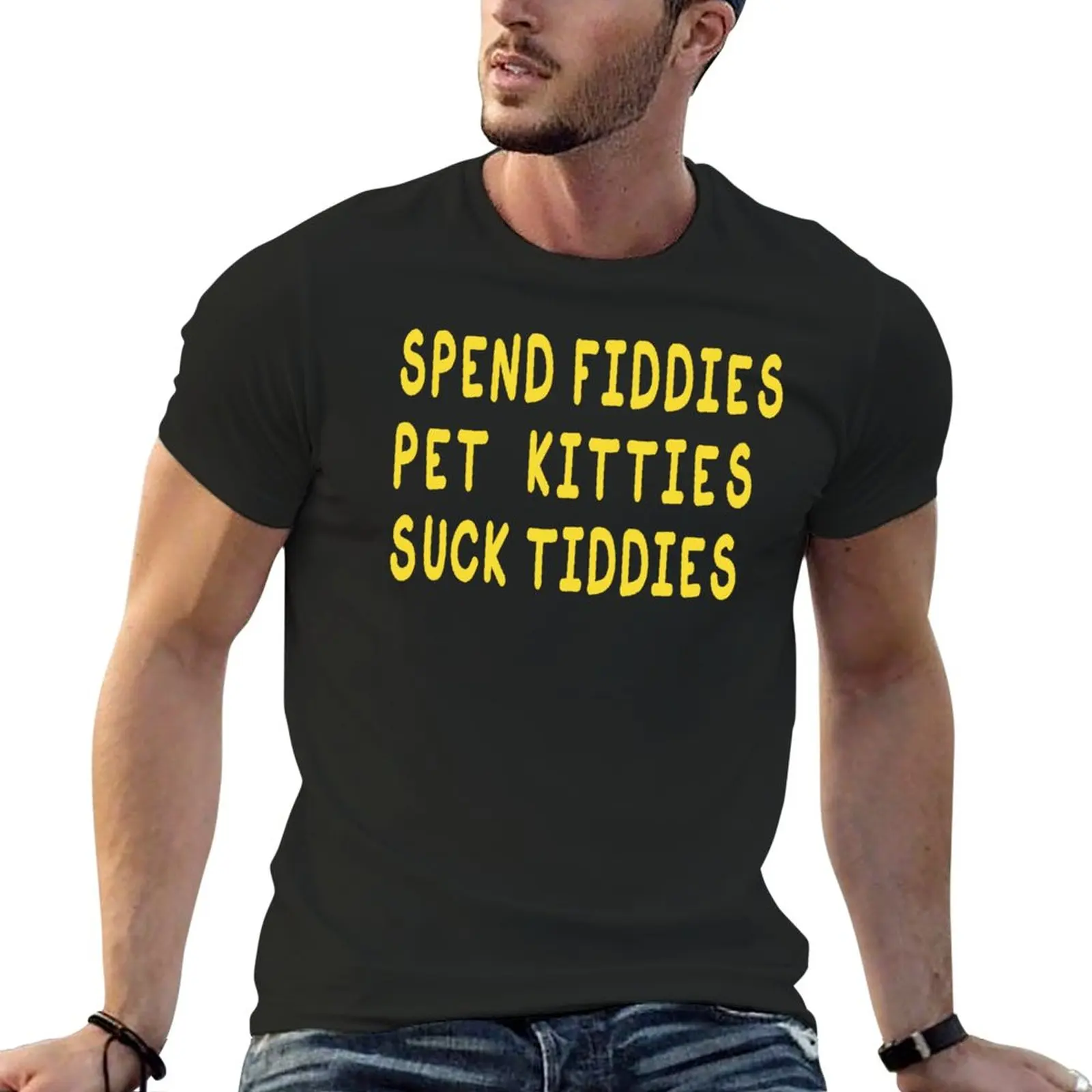 Copy of Spend Fiddies Pet Kitties Suck Tiddies Funny T-Shirt heavyweight t shirts slim fit t shirts for men