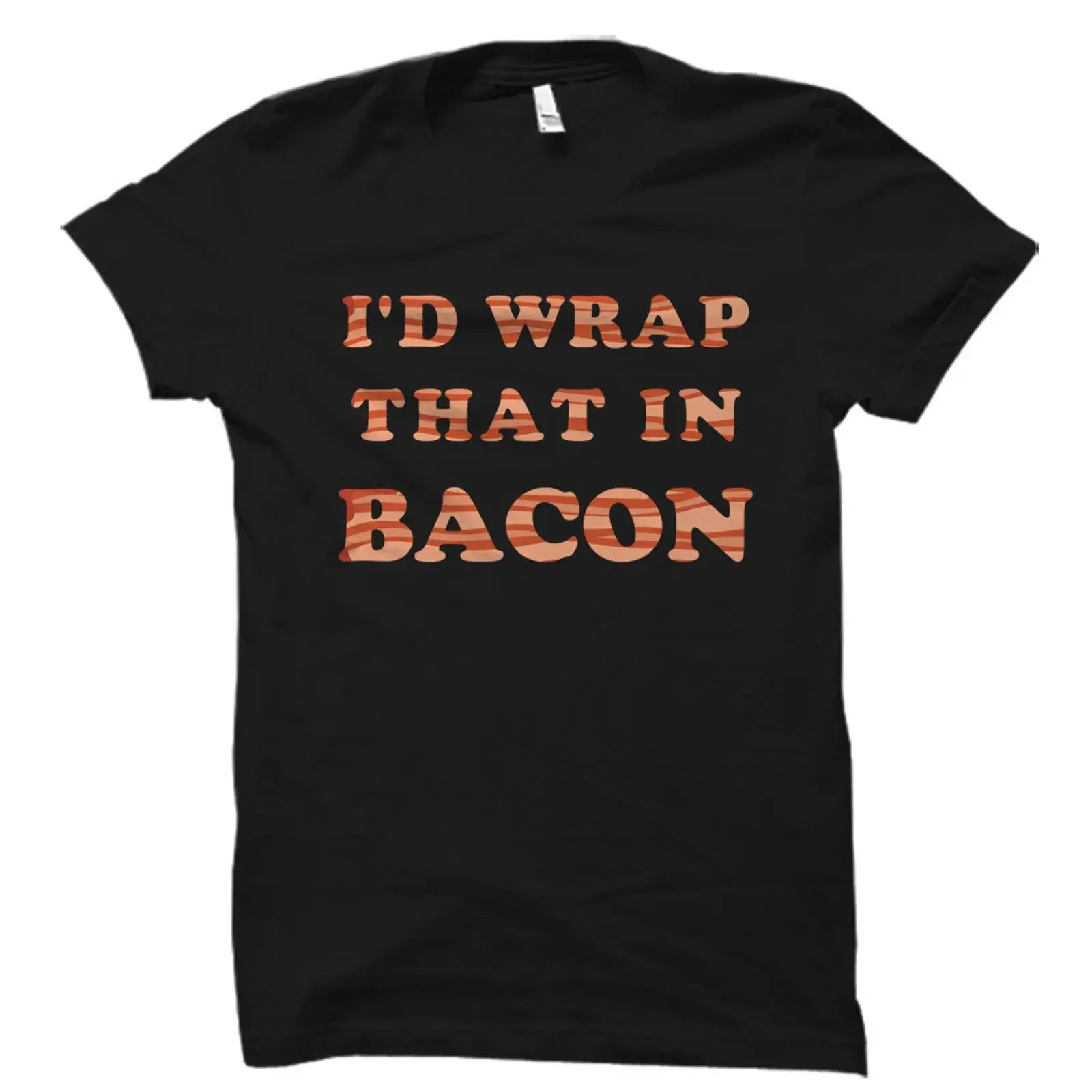 I'd Wrap That In Bacon Funny Slogan T Shirt Foodie Lover for Addict Casual  vintage Washed Soft Stylish Stretched