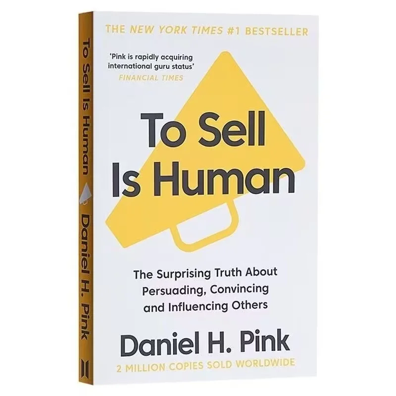 To Sell is Human:The Surprising Truth About Persuading, Convincing, and Influencing Others