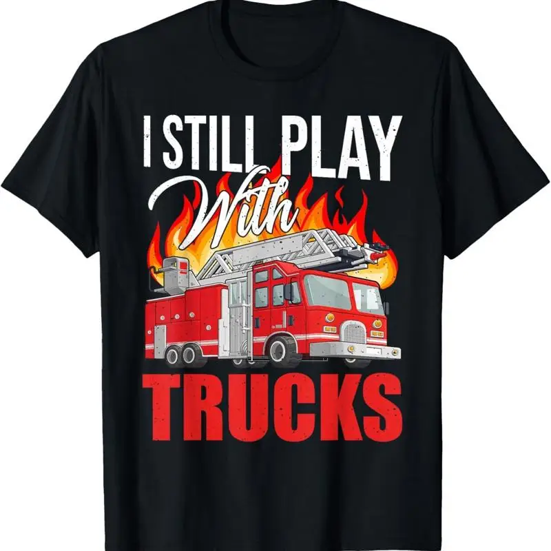 Funny I Still Play With Fire Trucks Firefighter Fireman Men T Shirt