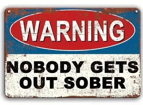 Warning - Nobody Gets Out Sober Vintage Novelty Metal Sign ;