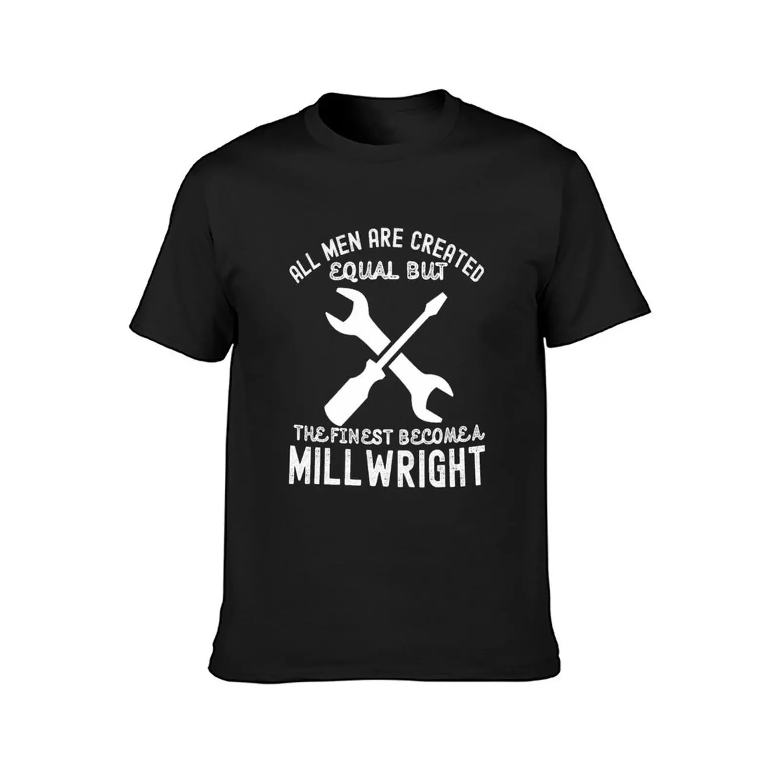 All Men Are Created Equal but the Finest Become a Millwright , Millwright Design T-Shirt summer top plain t shirts men